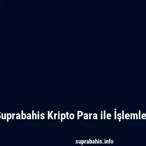 Suprabahis Kripto Para ile İşlemler