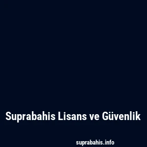 Suprabahis Lisans ve Güvenlik