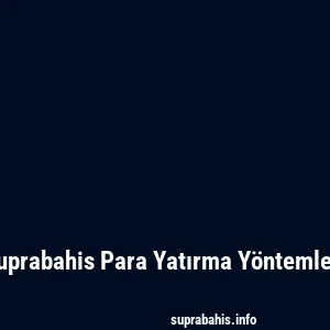 Suprabahis Para Yatırma Yöntemleri